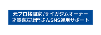 元プロ格闘家 サイガジムオーナー 才賀喜左衛門さんSNS運用サポート